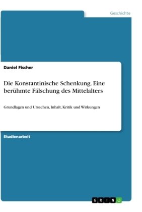 Die Konstantinische Schenkung. Eine berühmte Fälschung des Mittelalters